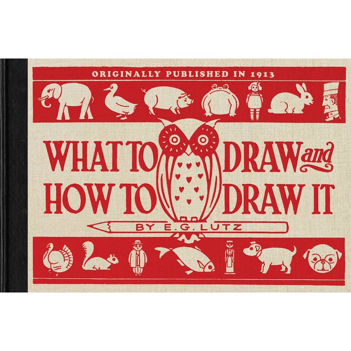 An image of a vintage looking book which was originally published in 1913. The book is called What to Draw and How to Draw It. The cover has whimsical images of animals featuring an owl perched on a pencil saying "By E.G. Lutz.